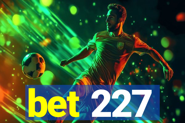 bet 227